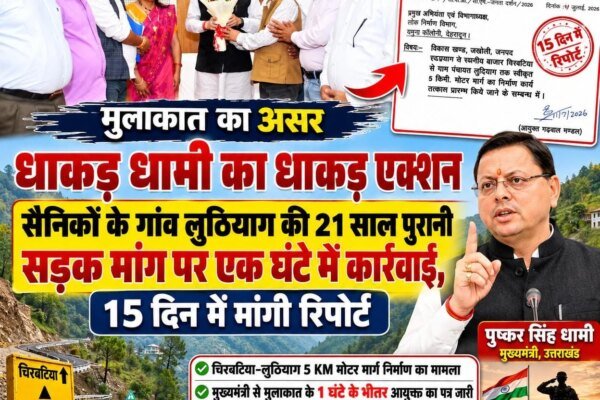 मुख्यमंत्री से मुलाकात का असर: धाकड़ धामी का धाकड़ एक्शन, सैनिकों के गांव लुठियाग की 21 साल पुरानी सड़क मांग पर एक घंटे में कार्रवाई, 15 दिन में मांगी रिपोर्ट