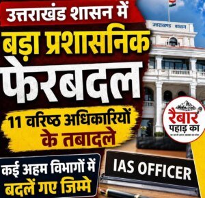 बड़ी खबर:उत्तराखंड शासन में बड़ा प्रशासनिक फेरबदल, 11 वरिष्ठ IAS/IFS अधिकारियों के तबादले