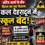 ऑरेंज अलर्ट के बीच डीएम का बड़ा फैसला, कल देहरादून में स्कूल बंद
